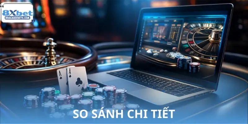 Bảng so sánh chi tiết casino online và truyền thống
