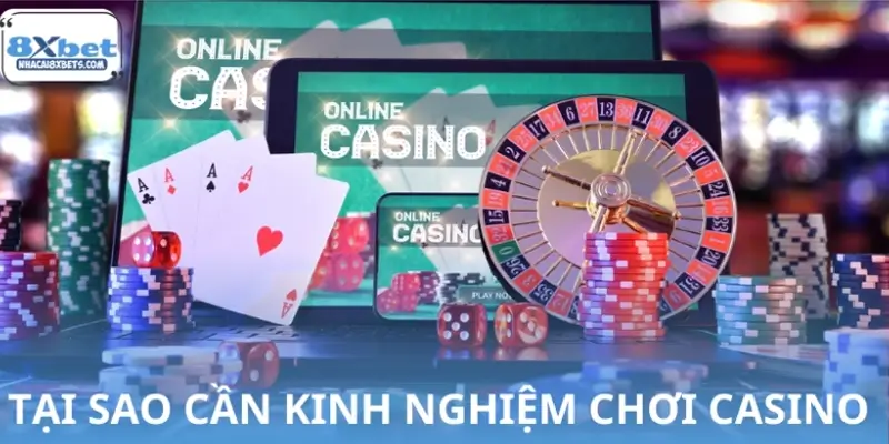 Tại sao bạn cần kinh nghiệm chơi Casino online?