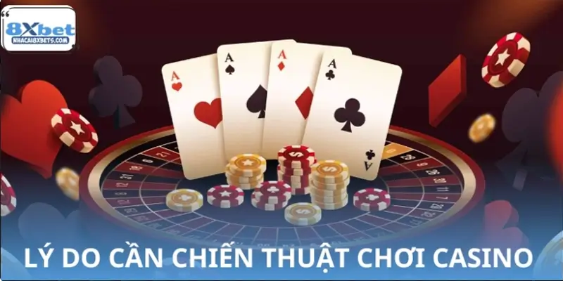 Vì sao cần có chiến thuật chơi Casino?